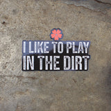 4" I Like To Play In The Dirt Sticker